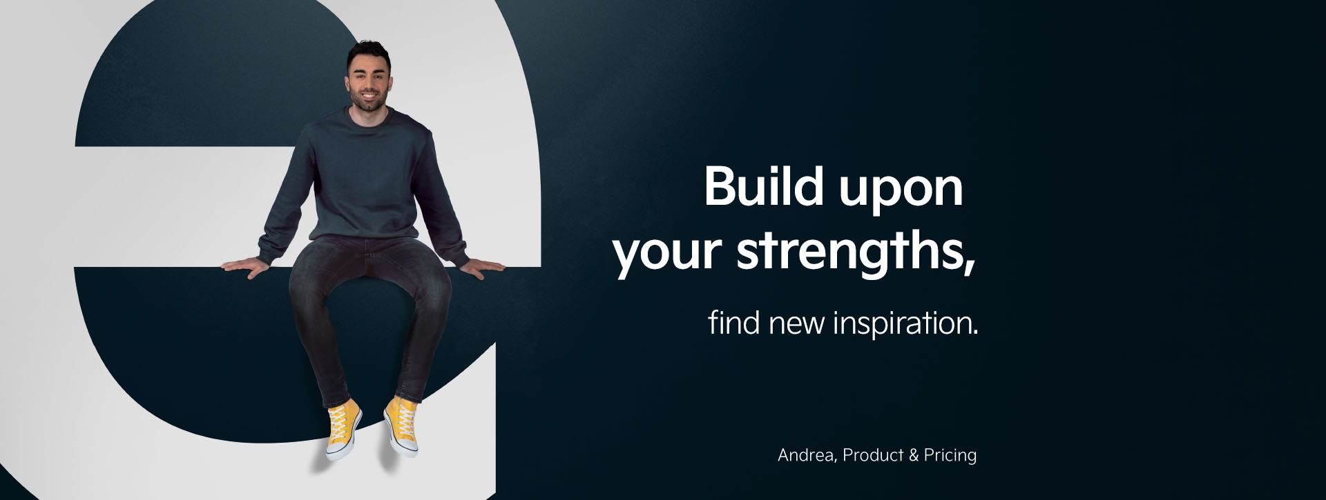 Andrea from our Product and Pricing department is sitting on the letter "e". Next to him we find the statement "Build upon your strenghts - find new inspiration".